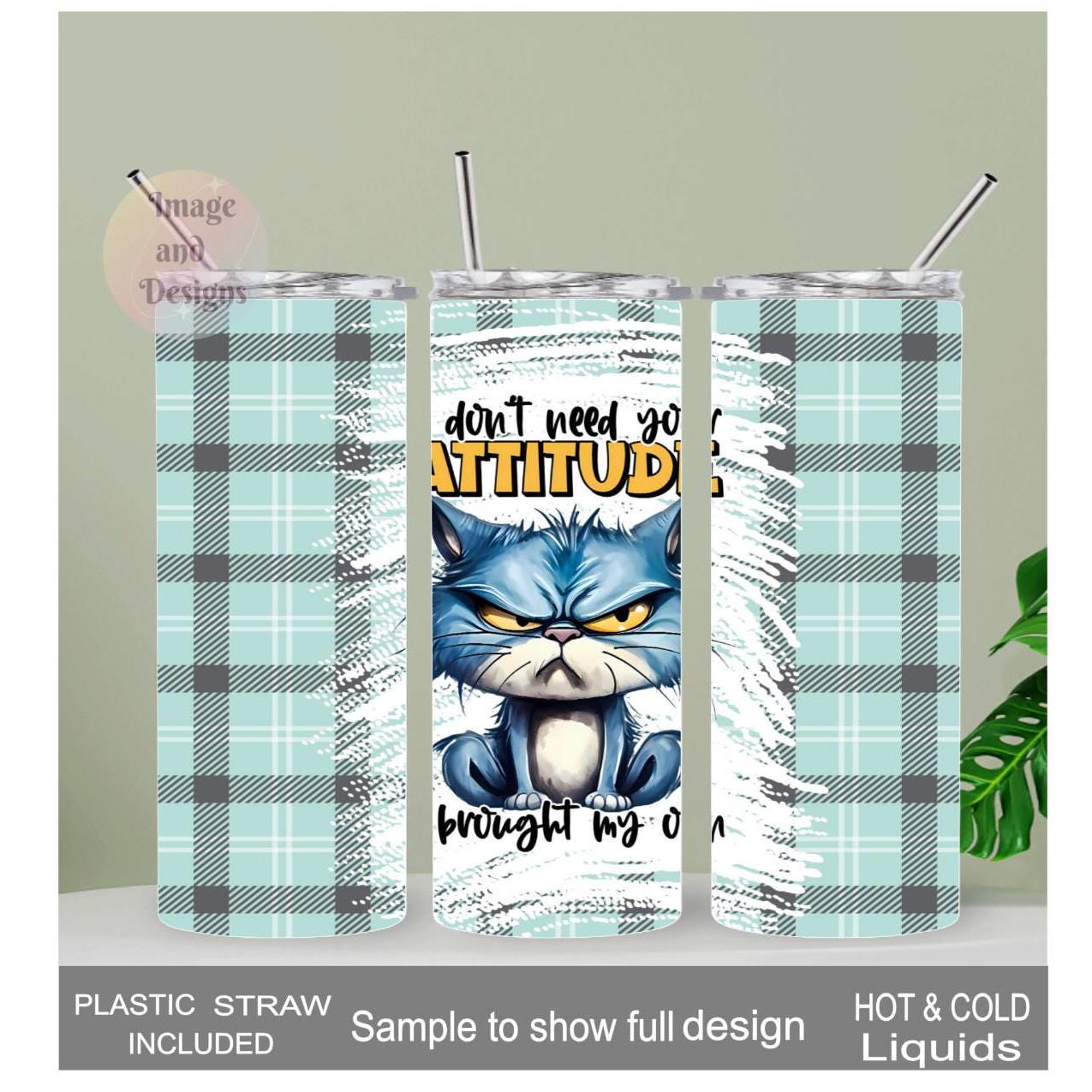 I Don't Need Your Attitude Cat Tumbler 20oz With Reusable Straw, Can Be Personalized