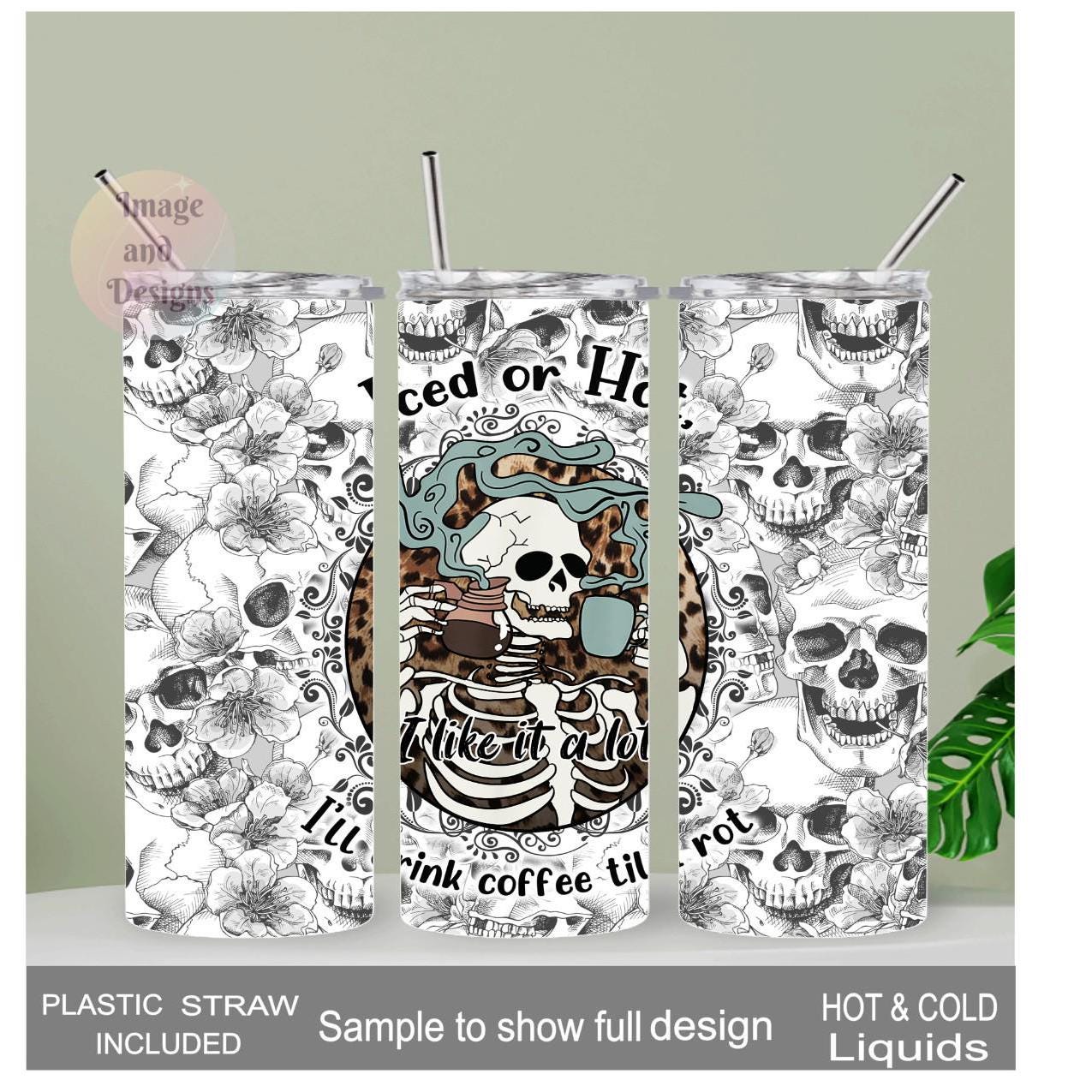 Skeleton Iced or Hot I like it a lot I'll drink coffee til I rot Coffee Tumbler, 20oz With Reusable Straw