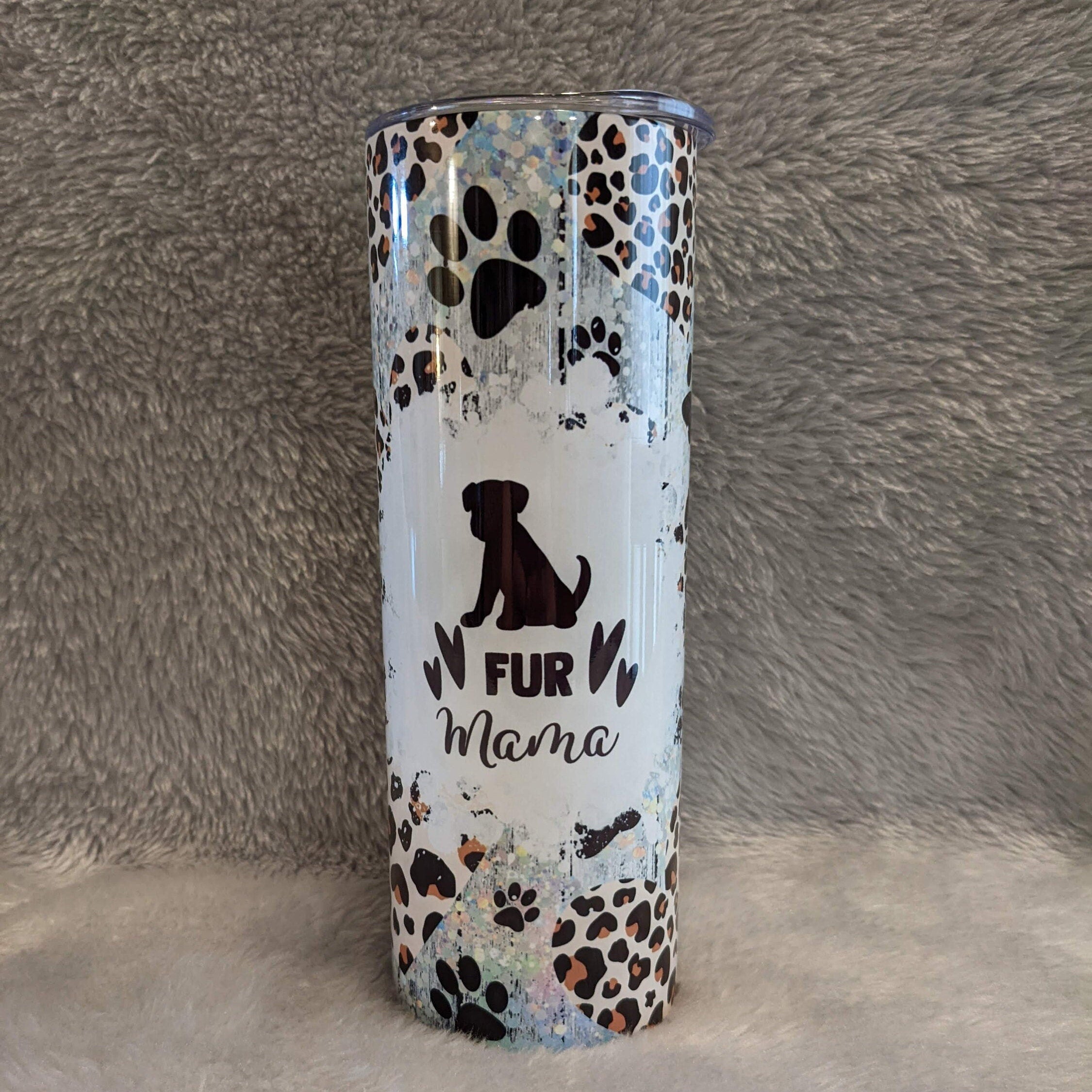 Fur Mama Dog Tumbler, Dog Lover Tumbler, Great Gift For Dog Lover, Gift For pet Owner, Includes Reusable Plastic Straw